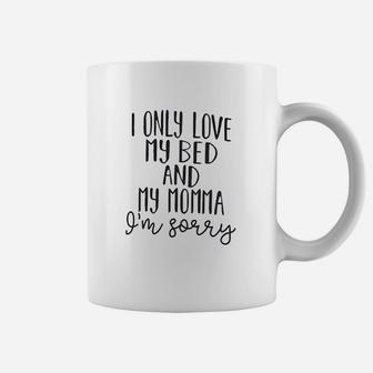 I Only My Bed And My Momma I Am Sorrry Coffee Mug | Crazezy AU