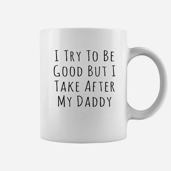 I Try To Be Good But I Take After My Daddy Coffee Mug | Crazezy