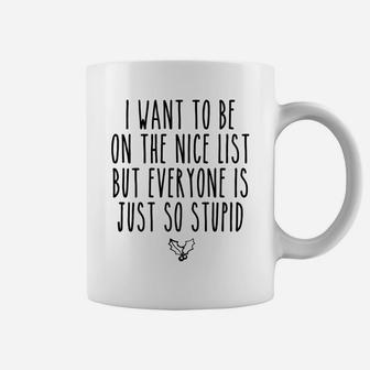 I Want To Be On The Nice List But Everyone Is Just So Stupid Coffee Mug | Crazezy