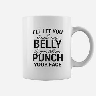 I Willl Let You Touch My Belly If You Let Me Punch Your Face Coffee Mug - Thegiftio UK