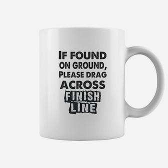 If Found On The Ground Please Drag Across Finish Line Coffee Mug | Crazezy DE