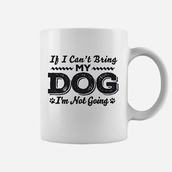 If I Cant Bring My Dog Im Not Coming Coffee Mug | Crazezy UK