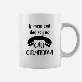 If Mom And Dad Say No Call Grandma Coffee Mug | Crazezy