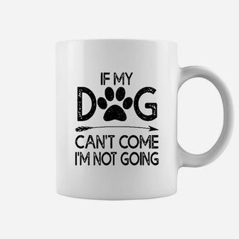 If My Dog Can Not Come I Am Not Going Coffee Mug | Crazezy CA