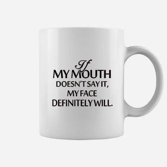 If My Mouth Does Not Say It My Face Definitely Will Coffee Mug | Crazezy