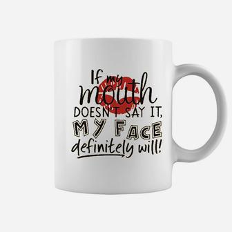 If My Mouth Doesnt Say It My Face Definitely Will Coffee Mug | Crazezy DE