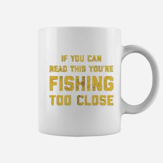 If You Can Read This You Are Fishing Too Close Coffee Mug | Crazezy