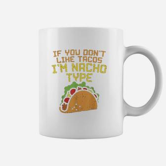 If You Dont Like Tacos Im Nacho Type Coffee Mug | Crazezy
