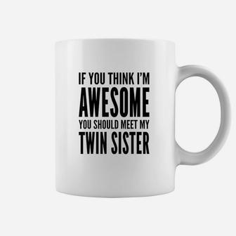 If You Think I Am Awesome You Should Meet My Twin Sister Coffee Mug | Crazezy