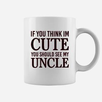 If You Think Im Cute Should See My Uncle Coffee Mug | Crazezy CA