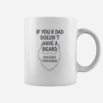If Your Dad Doesnt Have A Beard 2 Moms Funny Style Coffee Mug | Crazezy CA