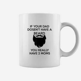 If Your Dad Doesnt Have A Beard You Really Have Two Moms Coffee Mug | Crazezy UK