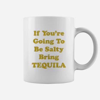 If Youre Going To Be Salty Bring Tequila Coffee Mug - Thegiftio UK