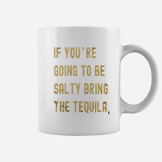 If Youre Going To Be Salty Bring The Tequila Cinco De Mayo Coffee Mug | Crazezy