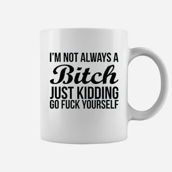 Im Not Always Btch Just Kidding Go Fck Yourself Coffee Mug | Crazezy DE