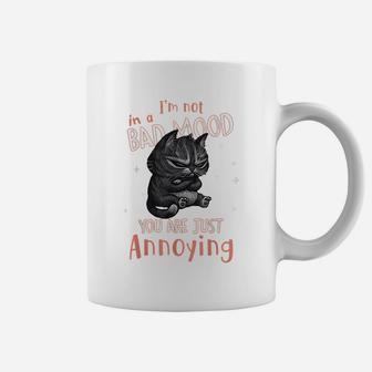 I'm Not In A Bad Mood You Are Just Annoying Funny Cat Lovers Coffee Mug | Crazezy