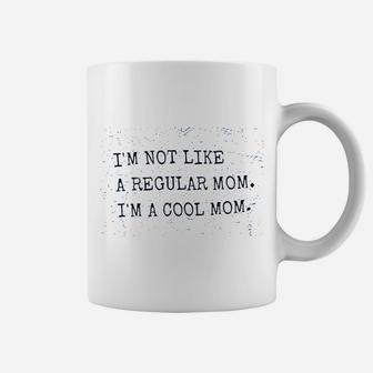 Im Not Like A Regular Mom Im A Cool Mom Coffee Mug | Crazezy