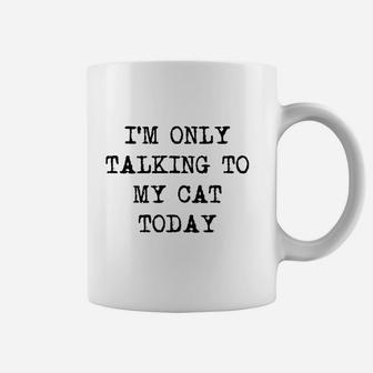 Im Only Talking To My Cat Today Funny Sarcastic Pet Kitty Lover Dad Coffee Mug | Crazezy CA