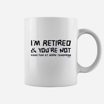 Im Retired You Are Not Have Fun At Work Tomorrow Ladies Coffee Mug | Crazezy