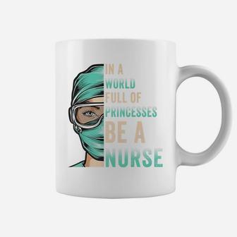 In A World Full Of Princesses Be A Nurse Funny Rn, Icu Nurse Coffee Mug | Crazezy