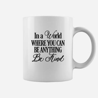 In A World Where You Can Be Anything Be Kind Coffee Mug | Crazezy AU