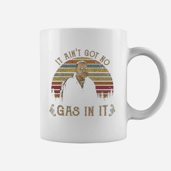 It Aint Got No Gas In It Coffee Mug | Crazezy