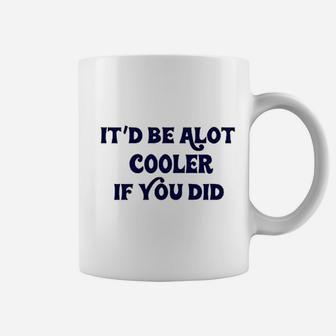 It Be A Lot Cooler If You Did Slater Coffee Mug | Crazezy CA