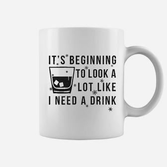 It Is Beginning To Look Like I Need A Drink Coffee Mug | Crazezy AU