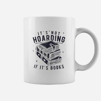 It Is Not Hoarding If It Is Books Book Lover Coffee Mug | Crazezy AU
