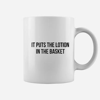It Puts The Lotion In The Basket Coffee Mug | Crazezy DE