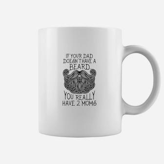Kids If Your Dad Doesnt Have A Beard You Really Have 2 Moms Coffee Mug | Crazezy AU