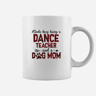 Kinda Busy Being A Dance Teacher And Dog Mom Coffee Mug | Crazezy