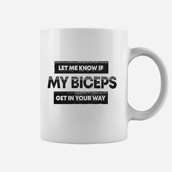 Let Me Know If My Biceps Get In Your Way Coffee Mug | Crazezy