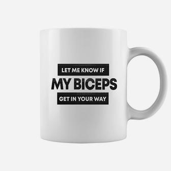 Let Me Know If My Biceps Get In Your Way Coffee Mug | Crazezy CA
