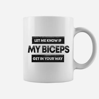 Let Me Know If My Biceps Get In Your Way Coffee Mug | Crazezy AU