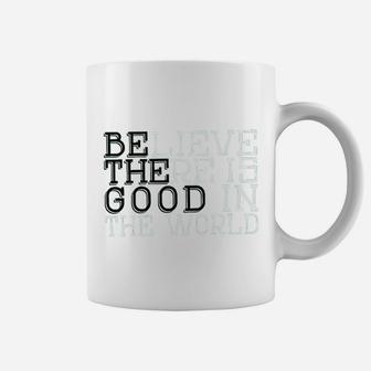 Life Believe There Is Good In The World T Coffee Mug | Crazezy