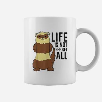 Life Is Not Ferret All Coffee Mug | Crazezy