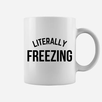 Literally Freezing | I Am Literally Freezing Cold Sweatshirt Coffee Mug | Crazezy