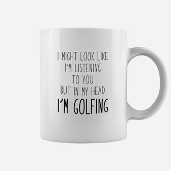 Look Like Im Listening To You But In My Head Im Golfing Coffee Mug | Crazezy UK
