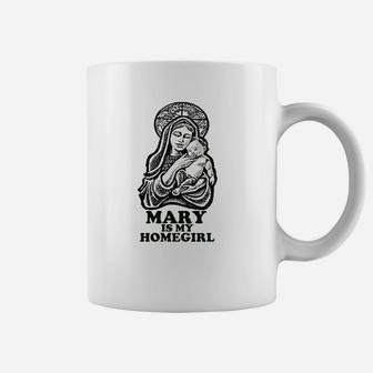 Mary Is My Homegirl Coffee Mug | Crazezy DE