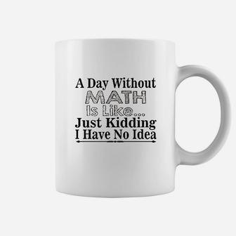 Math Lover Funny Gift A Day Without Math Is Like Coffee Mug | Crazezy