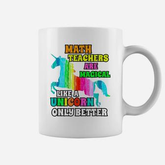 Math Teachers Are Magical Like A Unicorn Only Better Coffee Mug | Crazezy