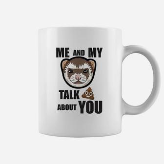 Me And My Ferret Talk About You Coffee Mug | Crazezy
