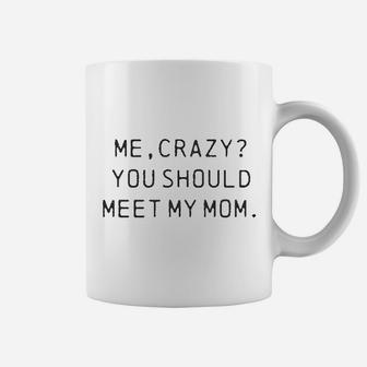 Me Crazy You Should Meet My Mom Funny Mothers Day For Ladies Coffee Mug | Crazezy CA