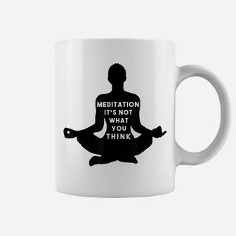 Meditation It's Not What You Think Zen Mindfulness Coffee Mug | Crazezy