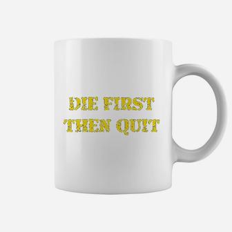 Military Die First Then Quit Veteran Coffee Mug | Crazezy