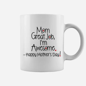 Mom Great Job I'm Awesome Happy Mother's Day Coffee Mug | Crazezy