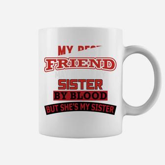 My Best Friend May Not Be My Sister By Blood She's My Sister Coffee Mug | Crazezy
