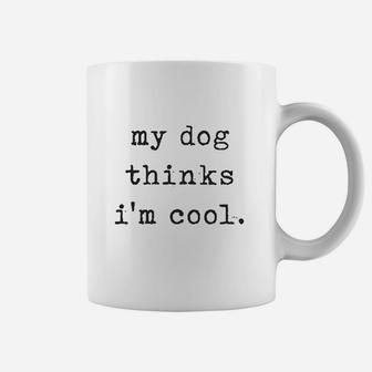 My Dog Thinks Im Cool Coffee Mug | Crazezy UK