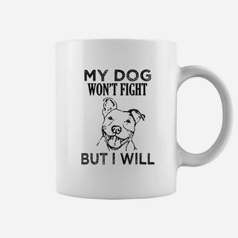 My Dog Will Not Fight But I Will Pitbull Coffee Mug | Crazezy UK